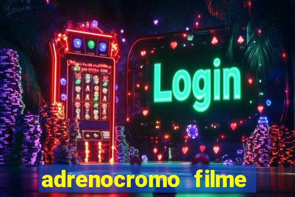 adrenocromo filme onde assistir